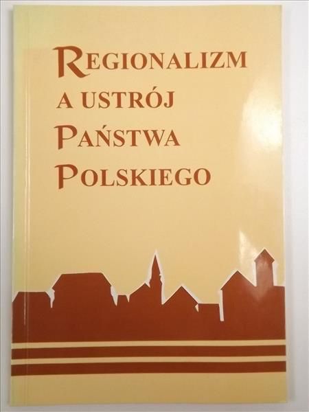 Damrosz Jerzy (red.) - Regionalizm a ustrój państwa Państwa Polskiego