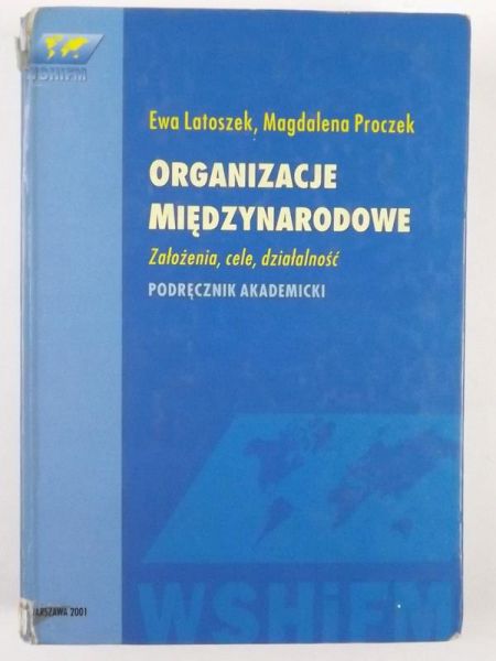 Latoszek Ewa,   - Organizacje międzynarodowe: założenia, cele, działalność