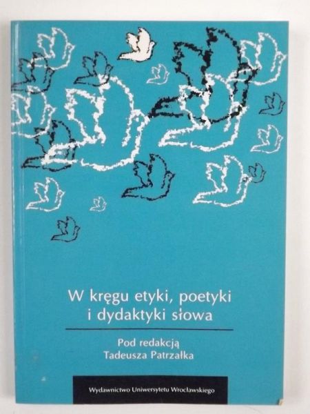 Patrzałka   - W kręgu etyki, poetyki i dydaktyki słowa
