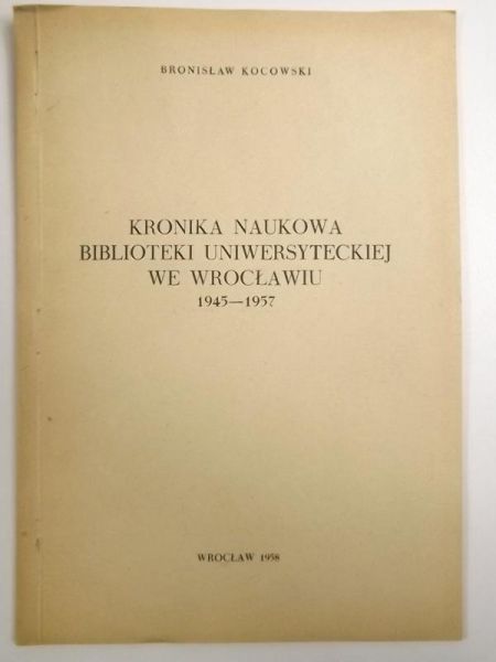 Kronika naukowa Biblioteki Uniwersyteckiej we Wrocławiu 1945 - 1957