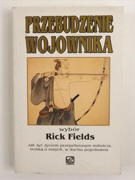 Fields Rick (wybór) - Przebudzenie wojownika. Jak żyć życiem przepełnionym miłością, troską o innych, w duchu pojednania