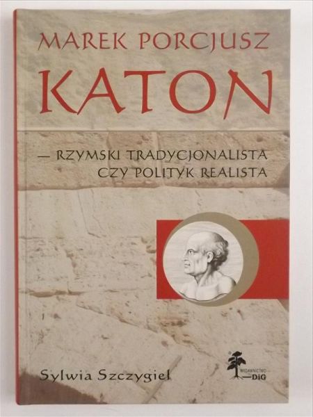 Marek Porcjusz Katon - rzymski tradycjonalista czy polityk realista