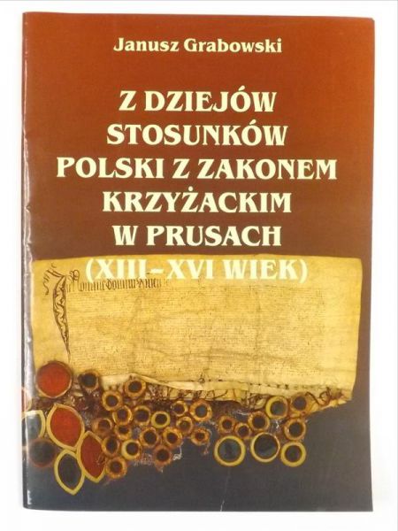 Z dziejów stosunków Polski z Zakonem Krzyżackim w Prusach (XIII-XVI wiek)