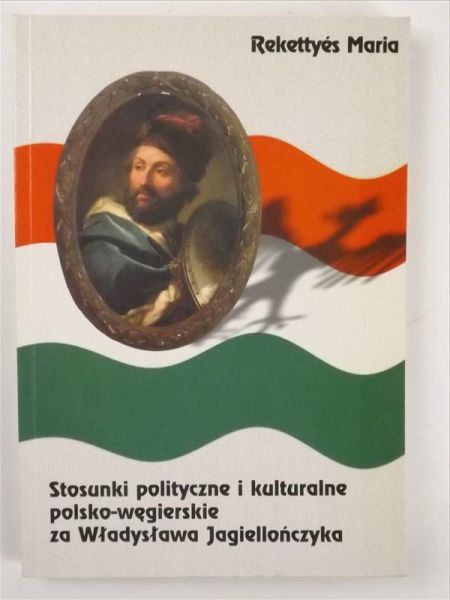 Stosunki polityczne i kulturalne polsko-węgierskie za Władysława Jagiellończyka