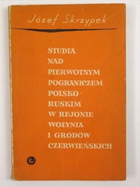 Studia nad pierwotnym pograniczem polsko-ruskim w rejonie Wołynia i Grodów Czerwieńskich