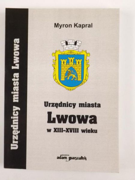 Kapral Myron - Urzędnicy miasta Lwowa w XIII- XVIII wieku
