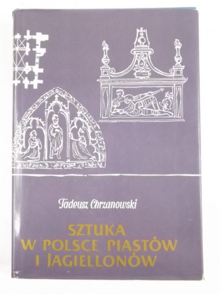 Chrzanowski Tadeusz - Sztuka w Polsce Piastów i Jagiellonów