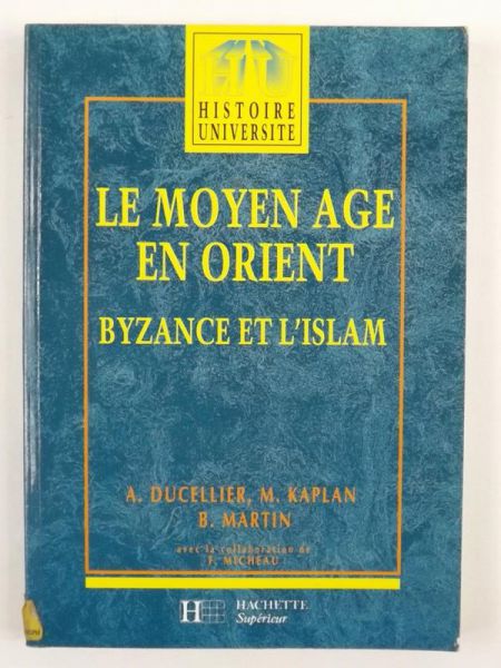 Ducellier Alain, Kaplan Michel, Martin Bernadette,   - Le Moyen Age en Orient. Byzance et l'Islam, Des Barbares aux Ottomans