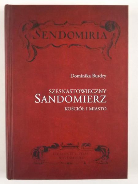 Burdzy Dominika - Szesnastowieczny Sandomierz. Kościół i miasto