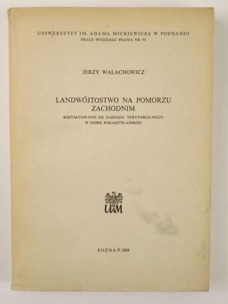 Landwójtostwo na pomorzu zachodnim. Kształtowanie sie̜ zarza̜du terytorialnego w dobie pokasztelańskiej