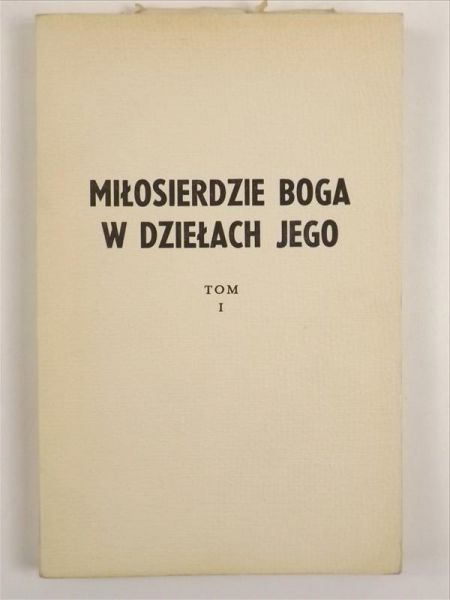 Miłosierdzie Boga w dziełach Jego, tom I