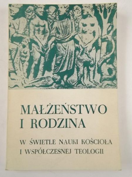 Małżeństwo i rodzina w świetle nauki kościoła i współczesnej teologii