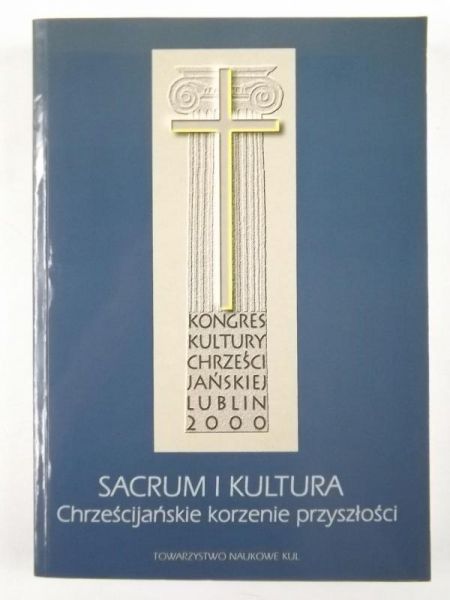 Rubinkiewicz Ryszard,    - Sacrum i kultura. Chrześcijańskie korzenie przyszłości. Lublin, 15-17 września 2000 r.