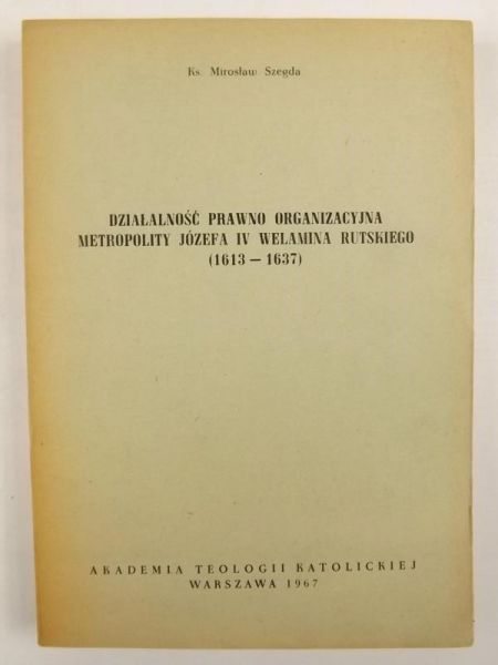 Działalność prawno-organizacyjna metropolity Józefa IV Welamina Rutskiego (1613 - 1637)