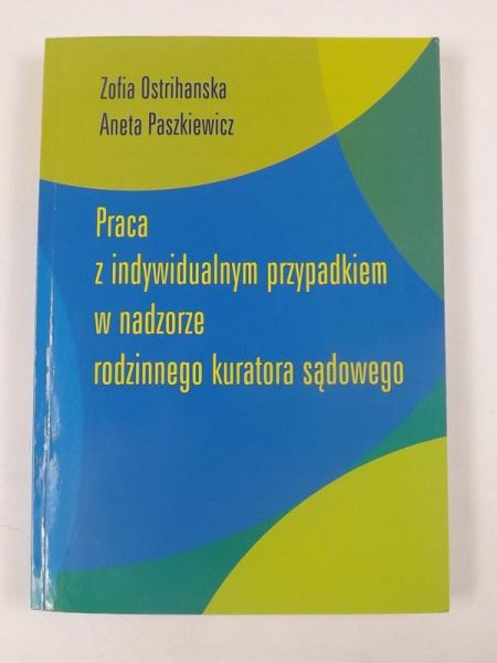 Praca z indywidualnym przypadkiem w nadzorze rodzinnego kuratora sądowego