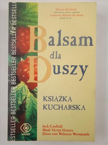 Canfield Jack, Hansen Mark Victor, Welanetz Wentworth von Diana - Balsam dla duszy. Książka kucharska czyli 101 opowieści z przepisami kulinarnymi
