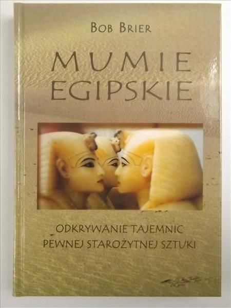 Brier Bob - Mumie egipskie. Odkrywanie tajemnic pewnej starożytnej sztuki