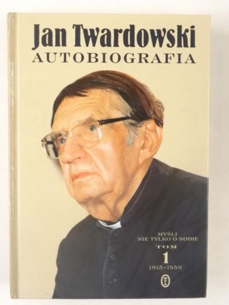 Ksiądz Jan Twardowski. Autobiografia. Myśli nie tylko o sobie. Tom 1 Smak dzieciństwa 1915 - 1959