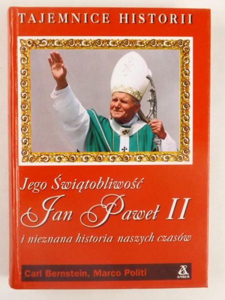 Bernstein Carl,   - Jego Świątobliwość Jan Paweł II i nieznana historia naszych czasów