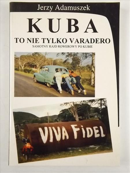 Adamuszek Jerzy - Kuba to nie tylko Varadero. Samotny rajd rowerowy po Kubie
