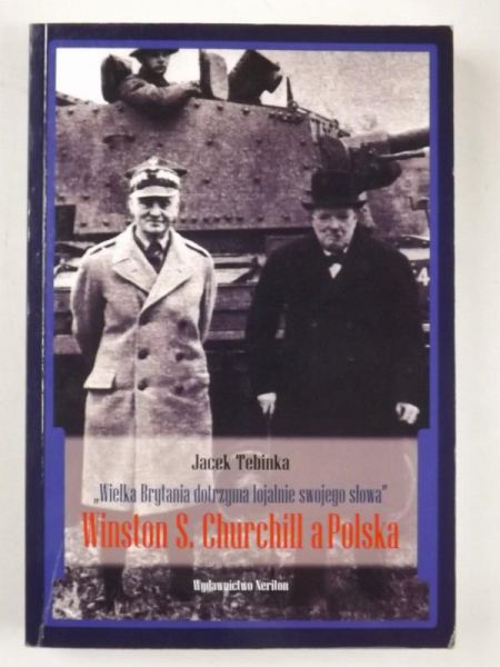 "Wielka Brytania dotrzyma lojalnie swojego słowa". Winston S. Churchill a Polska