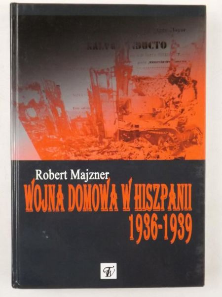 Wojna domowa w Hiszpanii 1936 - 1939. W obserwacjach i analizach Oddziału II Sztabu Głównego Wojska Polskiego