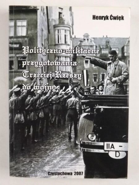 Ćwiek Henryk - Polityczno-militarne przygotowania Trzeciej Rzeszy do wojny w raportach attache wojskowego w Berlinie płk. Antoniego Szymańskiego