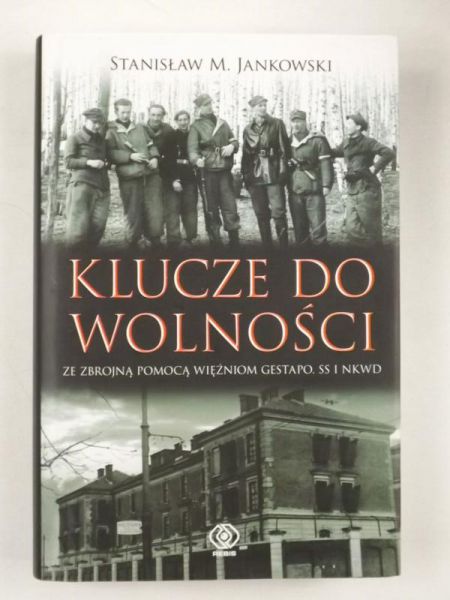 Jankowski Stanisław M. - Klucze do wolności. Ze zbrojną pomocą więźniom Gestapo,SS i NKWD