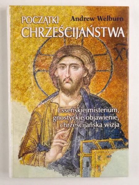 Początki chrześcijaństwa. Esseńskie misterium, gnostyckie objawienie, chrześcijańska wizja