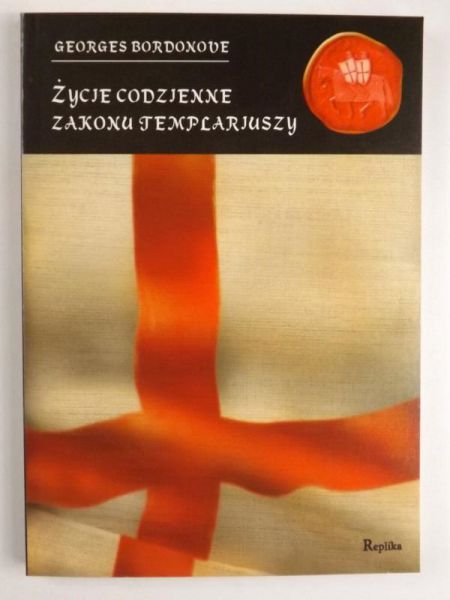 Bardonove Georges - Życie codzienne Zakonu Templariuszy