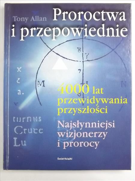 Proroctwa i przepowiednie. 4000 lat przewidywania przyszłości. Najsłynniejsi wizjonerzy i prorocy