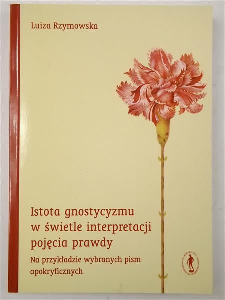 Istota gnostycyzmu w świetle interpretacji pojecia prawdy. Na przykładzie wybranych pism apokryficznych