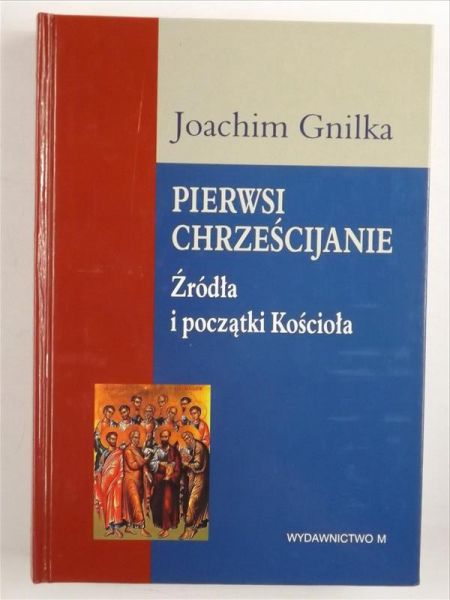Gnilka Joachim - Pierwsi Chrześcijanie. Źródła i początki Kościoła