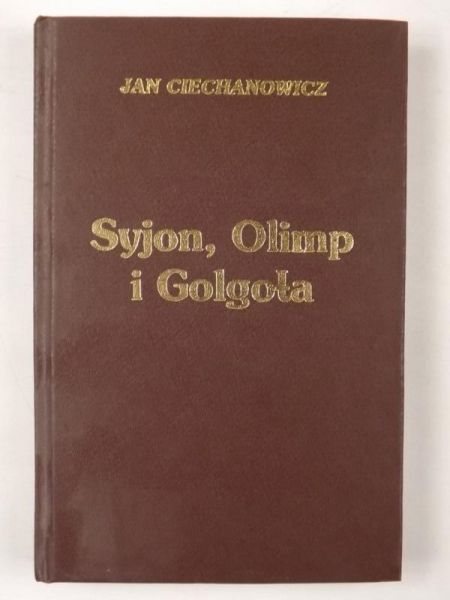 Ciechanowicz Jan - Syjon, Olimp i Golgota