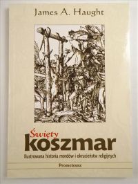 Święty koszmar. Ilustrowana historia mordów i okrucieństw religijnych