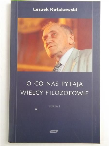 Kołakowski Leszek - O co nas pytają wielcy filozofowie. Seria I