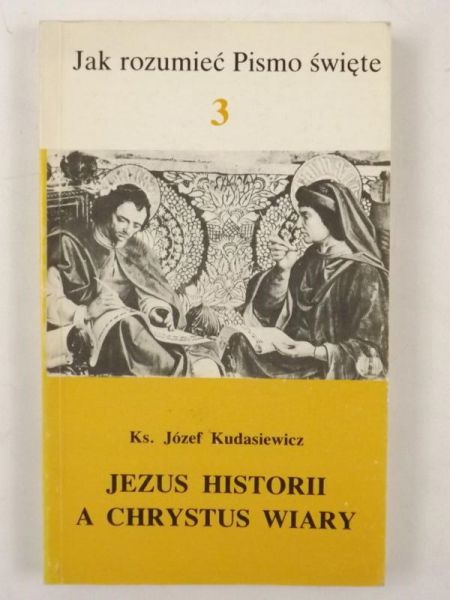 Kudasiewicz Józef - Jezus historii a Chrystus wiary