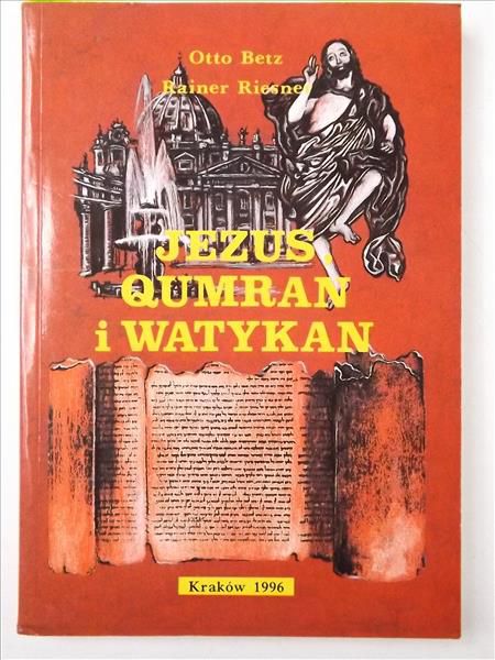 Betz Otto,   - Jezus, Qumran i Watykan. Kulisy Trzeciej Bitwy o Zwoje znad Morza Martwego