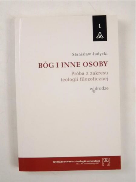 Judycki Stanisław - Bóg i inne osoby. Próba z zakresu teologii filozoficznej