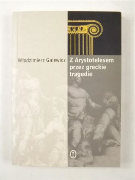 Galewicz Włodzimierz - Z Arystotelesem przez greckie tragedie