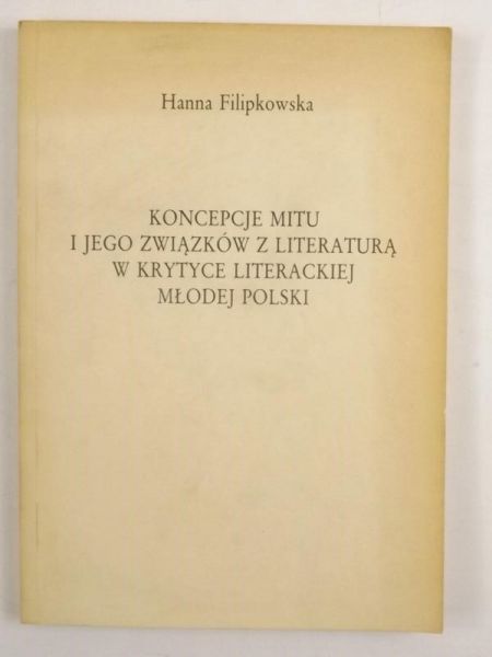 Filipkowska Hanna - Koncepcje mitu i jego związków z literaturą w krytyce literackiej Młodej Polski