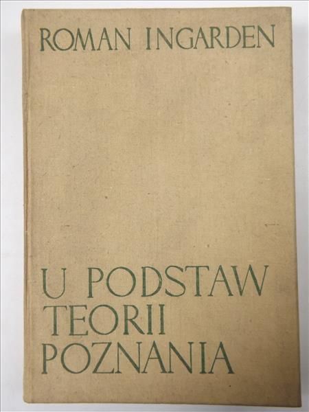 Ingarden Roman - U podstaw teorii poznania. Część pierwsza