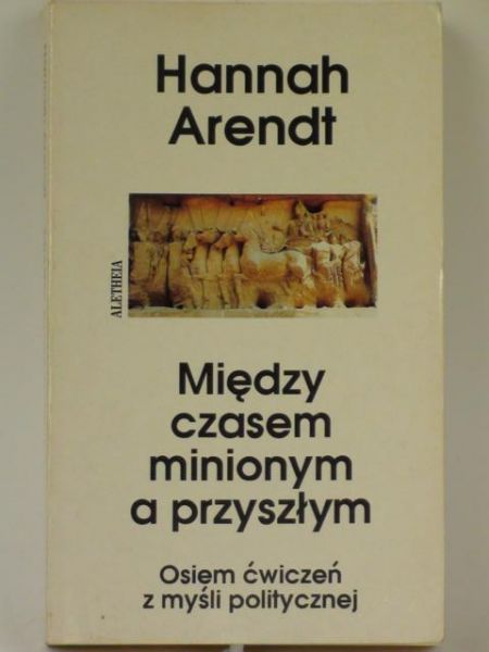 Między czasem minionym a przyszłym. Osiem ćwiczeń z myśli politycznej
