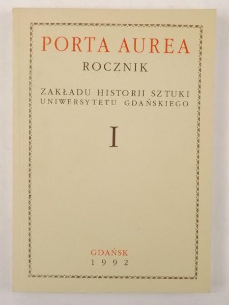 Porta Aurea. Rocznik Zakładu Historii Sztuki Uniwerystetu Gdańskiego T. I