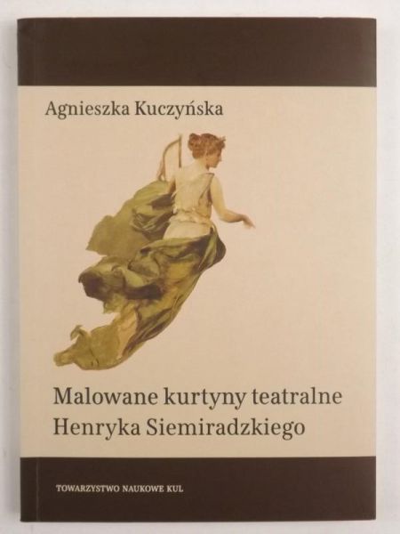 Kuczyńska Agnieszka - Malowane kurtyny teatralne Henryka Siemiradzkiego