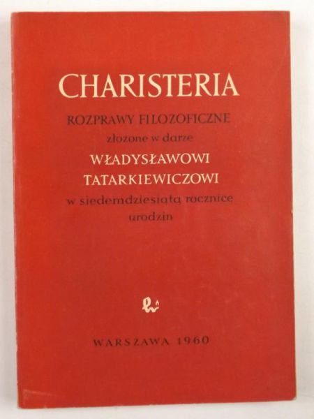 Charisteria rozprawy filozoficzne złożone w darze Władysławowi Tatarkiewiczowi w siedemdziesiątą rocznicę urodzin