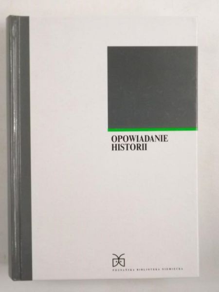 Opowiadanie historii w niemieckiej refleksji historyczno-teoretycznej i literaturoznawczej od oświecenia do współczesności