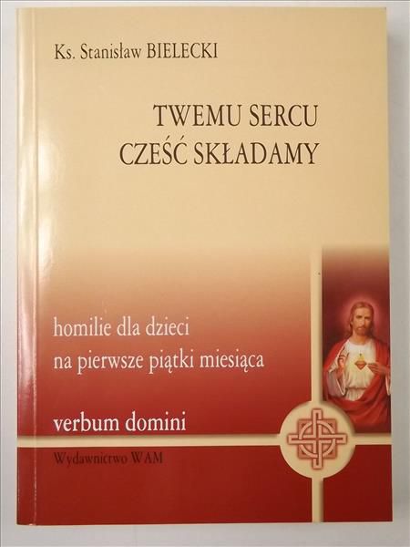 Bielecki Stanisław - Twemu sercu cześć składamy. Homilie dla dzieci na pierwsze piątki miesiąca