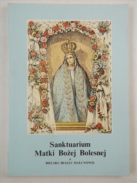 Bukowski Kazimierz - Sanktuarium Matki Bożej Bolesnej w Bielsku-Białej Hałcnowie