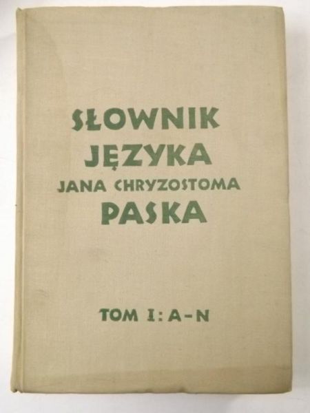 Słownik języka Jana Chryzostoma Paska: Tom I: A-N